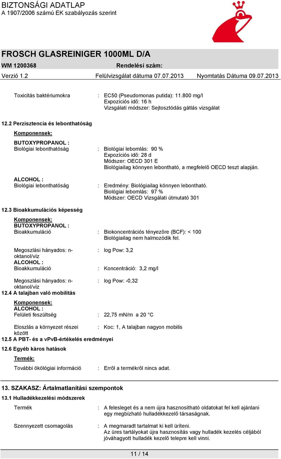 OECD teszt alapján. ALCOHOL : Biológiai lebonthatóság : Eredmény: Biológiailag könnyen lebontható. Biológiai lebomlás: 97 % Módszer: OECD Vizsgálati útmutató 301 12.