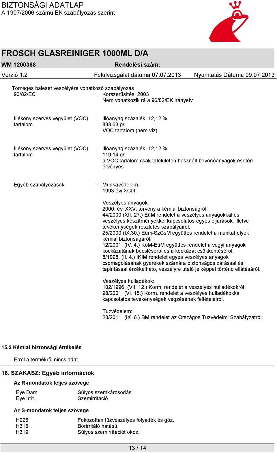 Munkavédelem: 1993 évi XCIII. Veszélyes anyagok: 2000. évi XXV. törvény a kémiai biztonságról. 44/2000 (XII. 27.