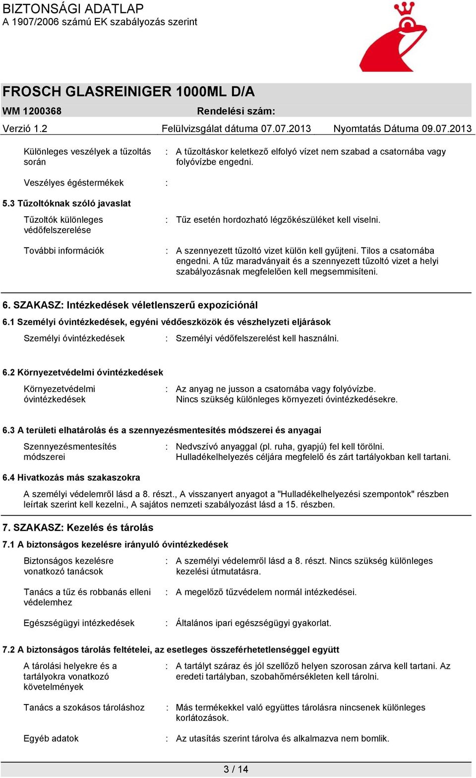 Tilos a csatornába engedni. A tűz maradványait és a szennyezett tűzoltó vizet a helyi szabályozásnak megfelelően kell megsemmisíteni. 6. SZAKASZ: Intézkedések véletlenszerű expozíciónál 6.