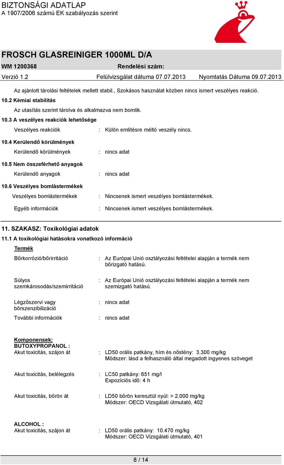 5 Nem összeférhető anyagok Kerülendő anyagok 10.6 Veszélyes bomlástermékek Veszélyes bomlástermékek Egyéb információk : Nincsenek ismert veszélyes bomlástermékek.