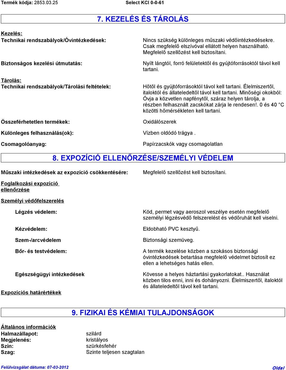 Nyílt lángtól, forró felületektől és gyújtóforrásoktól távol kell tartani. Hőtől és gyújtóforrásoktól távol kell tartani. Élelmiszertől, italoktól és állateledeltől távol kell tartani.