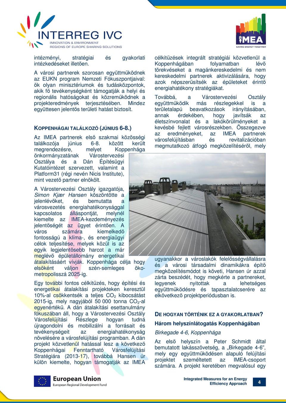 közreműködnek a projekteredmények terjesztésében. Mindez együttesen jelentős területi hatást biztosít. KOPPENHÁGAI TALÁLKOZÓ (JÚNIUS 6-8.