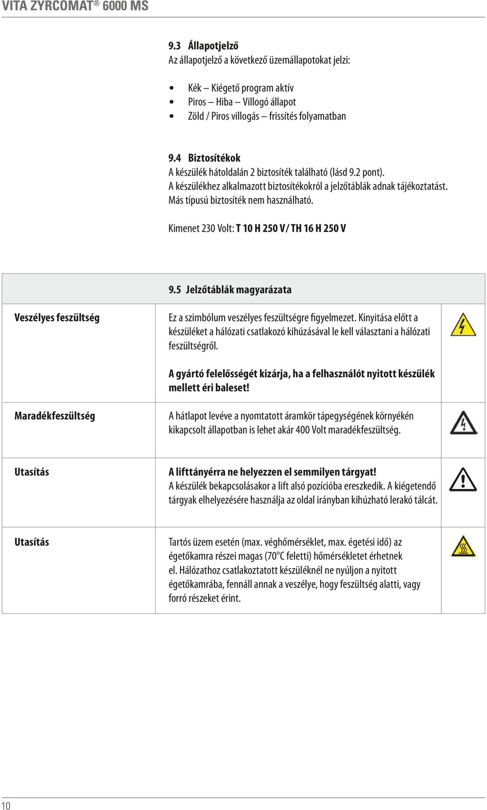 Kimenet 230 Volt: T 10 H 20 V/ TH 1 H 20 V 9. Jelzőtáblák magyarázata Veszélyes feszültség Ez a szimbólum veszélyes feszültségre figyelmezet.