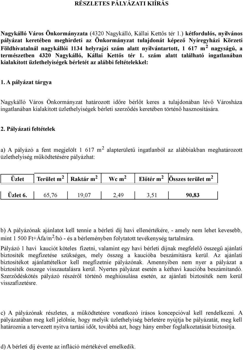 természetben 4320 Nagykálló, Kállai Kettős tér 1. szám alatt található ingatlanában kialakított üzlethelyiségek bérletét az alábbi feltételekkel: 1.