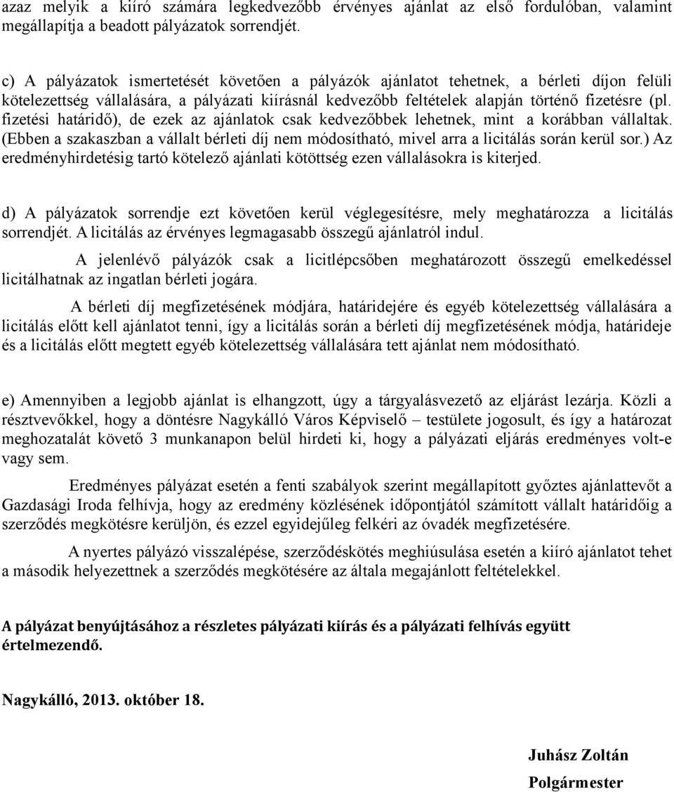 fizetési határidő), de ezek az ajánlatok csak kedvezőbbek lehetnek, mint a korábban vállaltak. (Ebben a szakaszban a vállalt bérleti díj nem módosítható, mivel arra a licitálás során kerül sor.