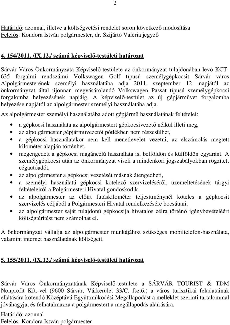 Alpolgármesterének személyi használatába adja 2011. szeptember 12. napjától az önkormányzat által újonnan megvásárolandó Volkswagen Passat típusú személygépkocsi forgalomba helyezésének napjáig.