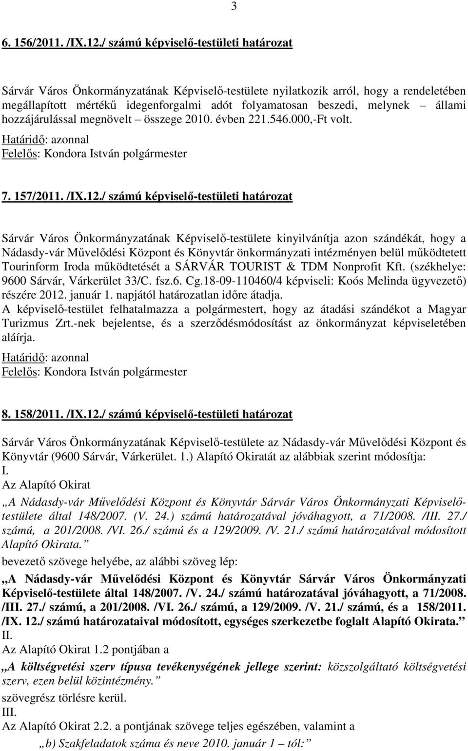 állami hozzájárulással megnövelt összege 2010. évben 221.546.000,-Ft volt. 7. 157/2011. /IX.12.