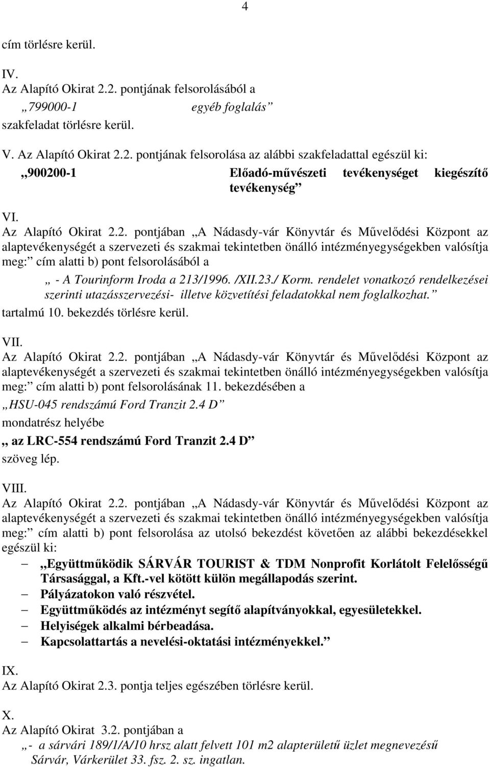 2. pontjában A Nádasdy-vár Könyvtár és Művelődési Központ az alaptevékenységét a szervezeti és szakmai tekintetben önálló intézményegységekben valósítja meg: cím alatti b) pont felsorolásából a - A