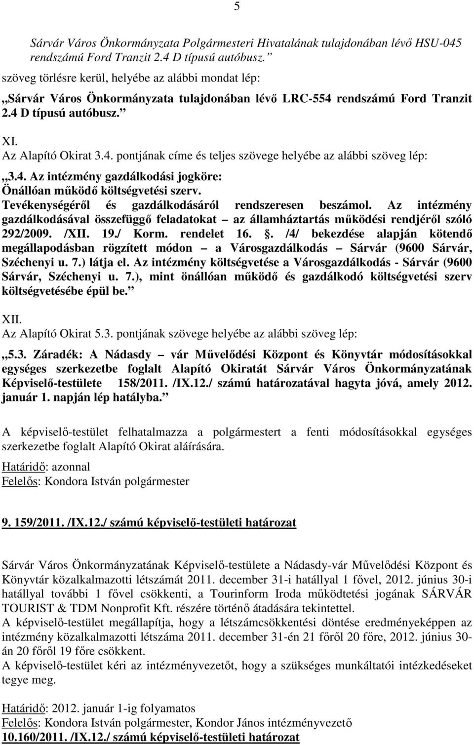 4. Az intézmény gazdálkodási jogköre: Önállóan működő költségvetési szerv. Tevékenységéről és gazdálkodásáról rendszeresen beszámol.