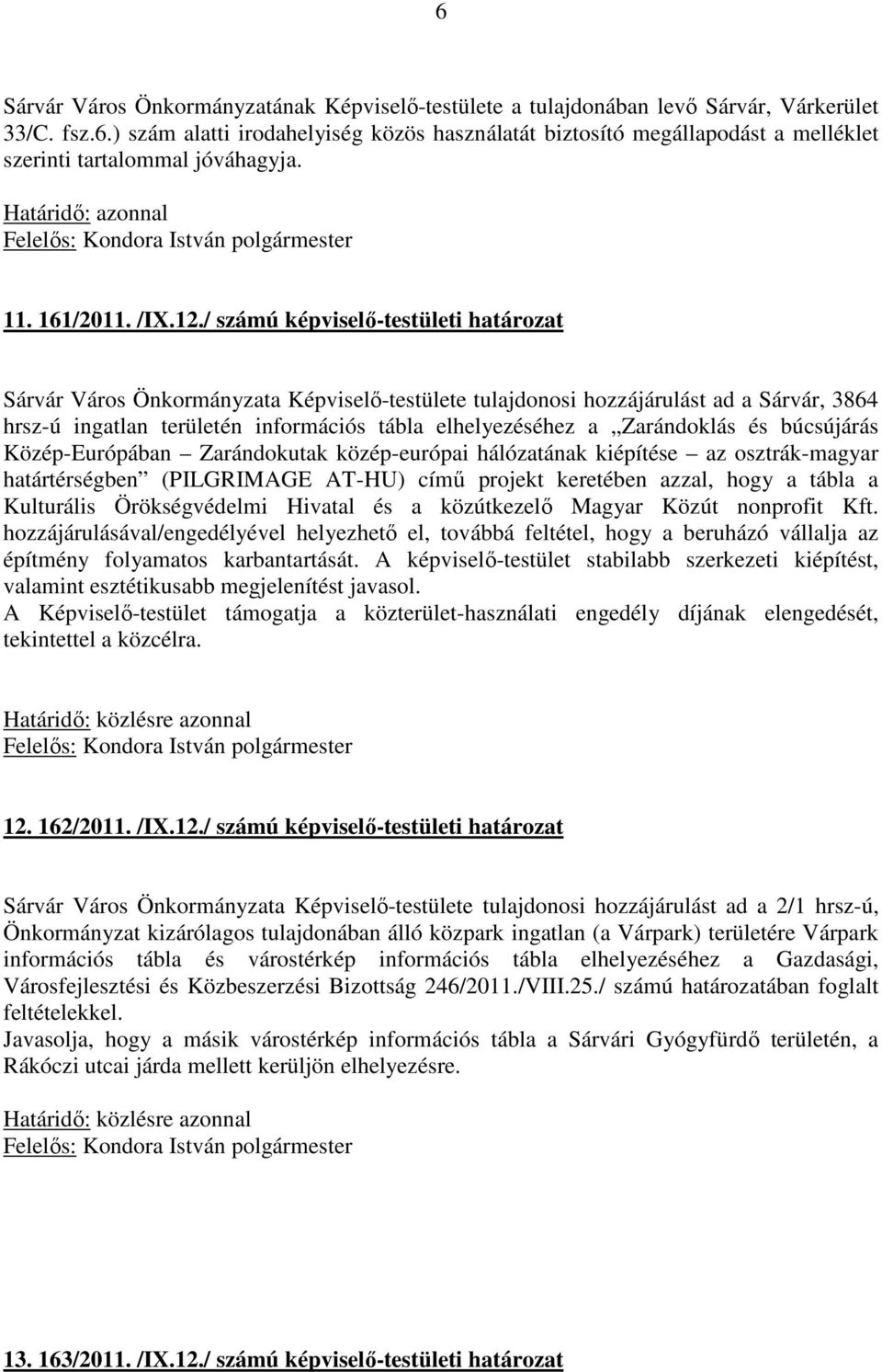 / számú képviselő-testületi határozat Sárvár Város Önkormányzata Képviselő-testülete tulajdonosi hozzájárulást ad a Sárvár, 3864 hrsz-ú ingatlan területén információs tábla elhelyezéséhez a