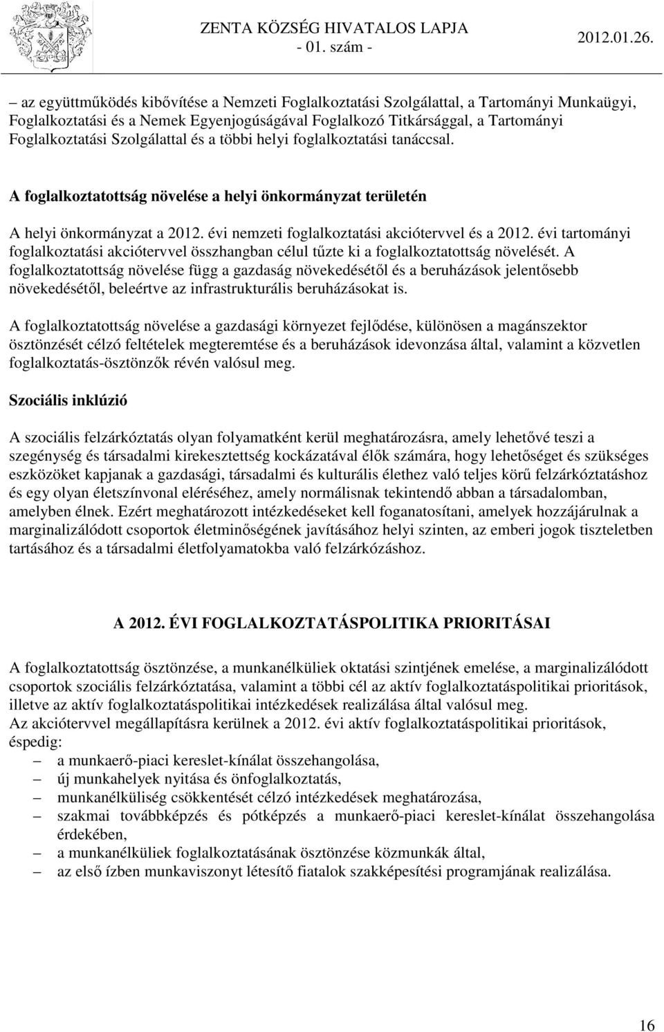 évi tartományi foglalkoztatási akciótervvel összhangban célul tűzte ki a foglalkoztatottság növelését.