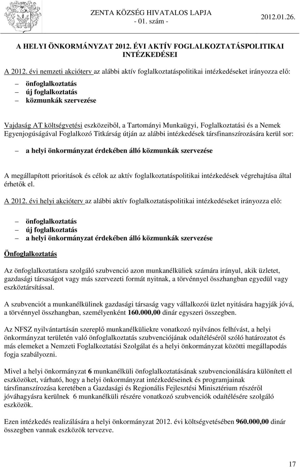 Munkaügyi Foglalkoztatási és a Nemek Egyenjogúságával Foglalkozó Titkárság útján az alábbi intézkedések társfinanszírozására kerül sor: a helyi önkormányzat érdekében álló közmunkák szervezése A