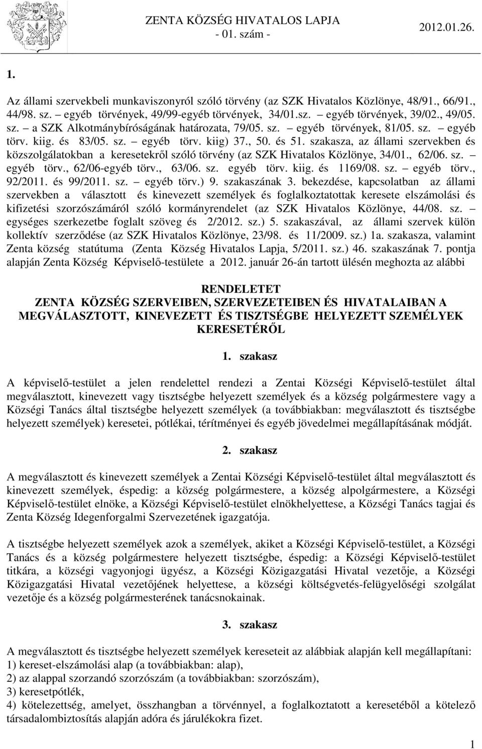 szakasza, az állami szervekben és közszolgálatokban a keresetekről szóló törvény (az SZK Hivatalos Közlönye, 34/01., 62/06. sz. egyéb törv., 62/06-egyéb törv., 63/06. sz. egyéb törv. kiig. és 1169/08.