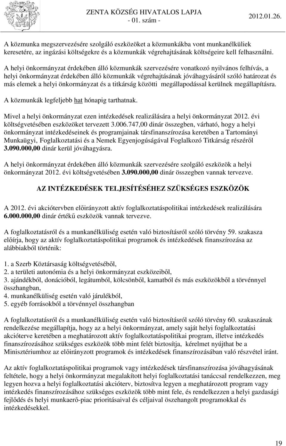 helyi önkormányzat és a titkárság közötti megállapodással kerülnek megállapításra. A közmunkák legfeljebb hat hónapig tarthatnak.