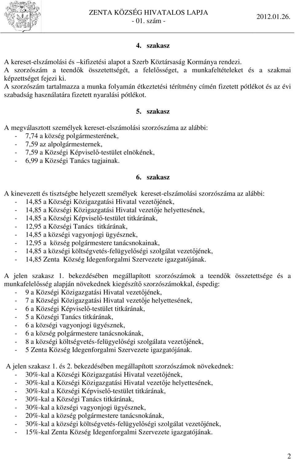 A szorzószám tartalmazza a munka folyamán étkeztetési térítmény címén fizetett pótlékot és az évi szabadság használatára fizetett nyaralási pótlékot. 5.