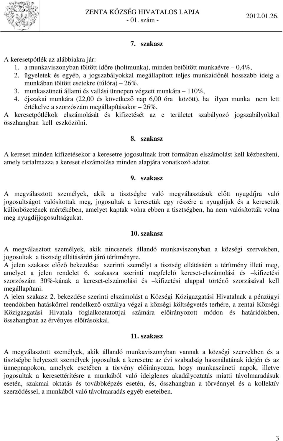 éjszakai munkára (22,00 és következő nap 6,00 óra között), ha ilyen munka nem lett értékelve a szorzószám megállapításakor 26%.