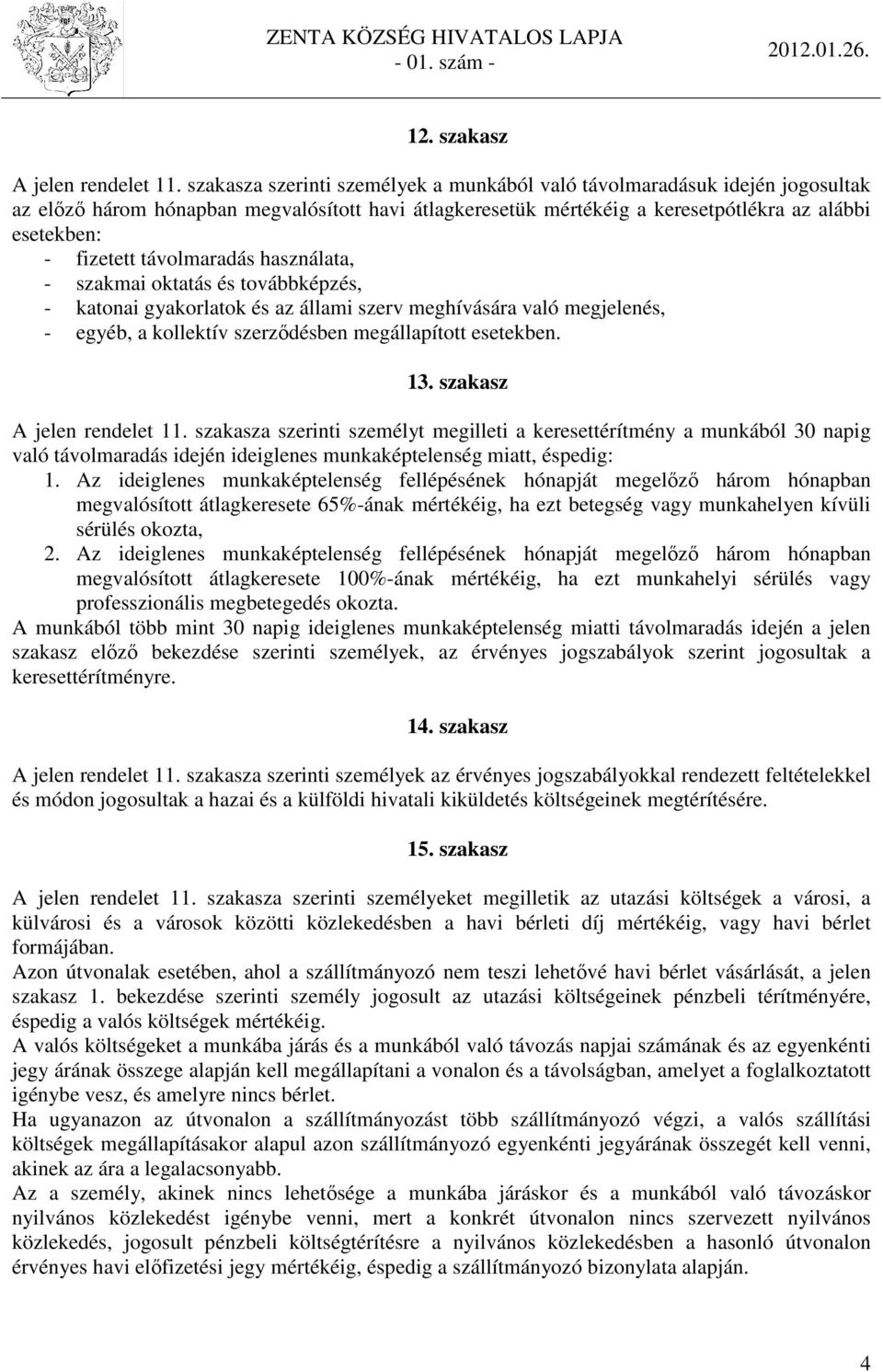 távolmaradás használata, - szakmai oktatás és továbbképzés, - katonai gyakorlatok és az állami szerv meghívására való megjelenés, - egyéb, a kollektív szerződésben megállapított esetekben. 13.