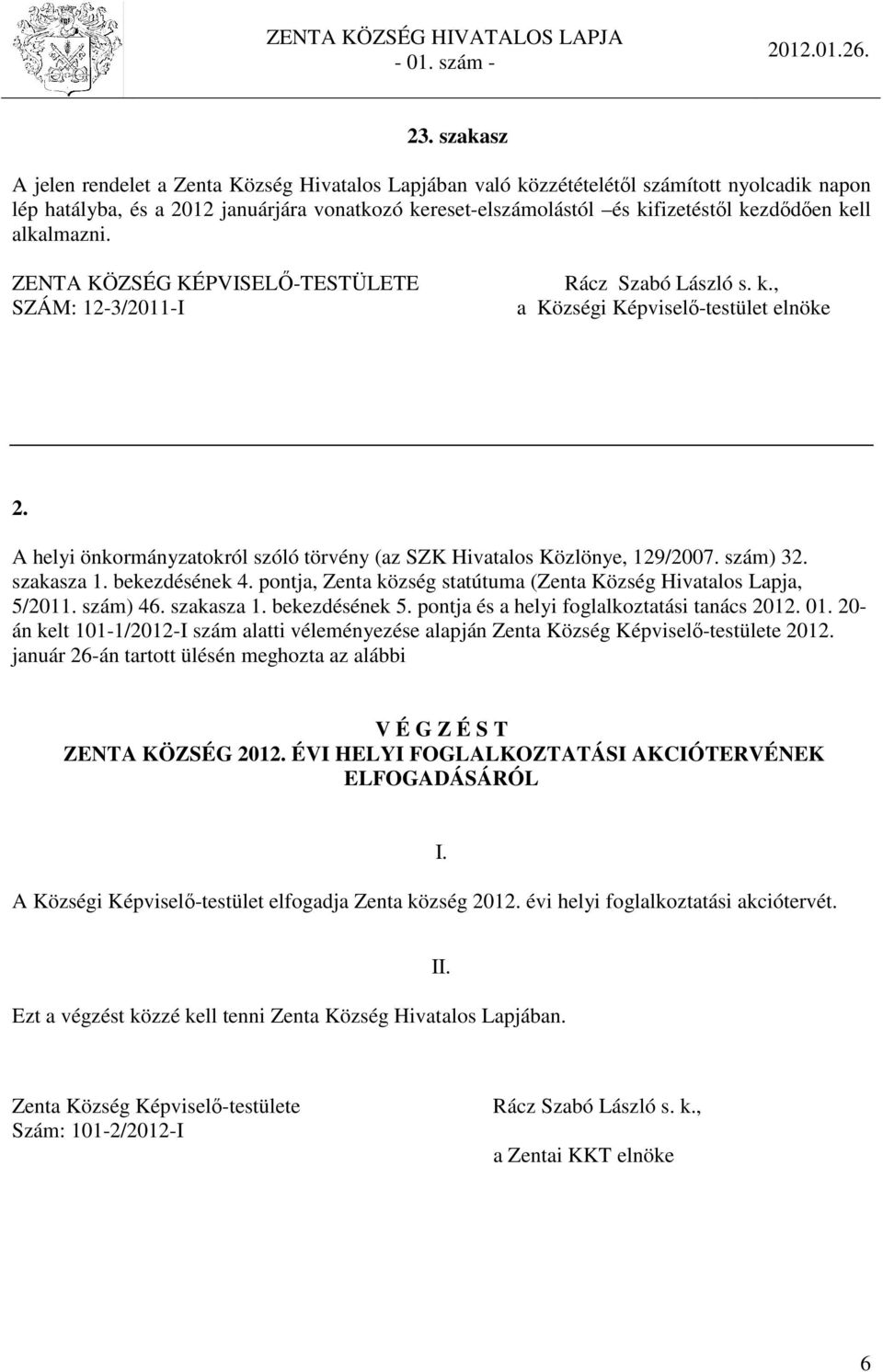 A helyi önkormányzatokról szóló törvény (az SZK Hivatalos Közlönye, 129/2007. szám) 32. szakasza 1. bekezdésének 4. pontja, Zenta község statútuma (Zenta Község Hivatalos Lapja, 5/2011. szám) 46.