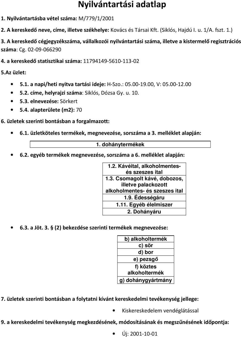 4. alapterülete (m2): 70 1. dohánytermékek 1.2. Kávéital, alkoholmentesés szeszes ital 1.3. Csomagolt kávé, dobozos, illetve palackozott alkoholmentes- és szeszes ital 1.9. Édességáru 1.11.