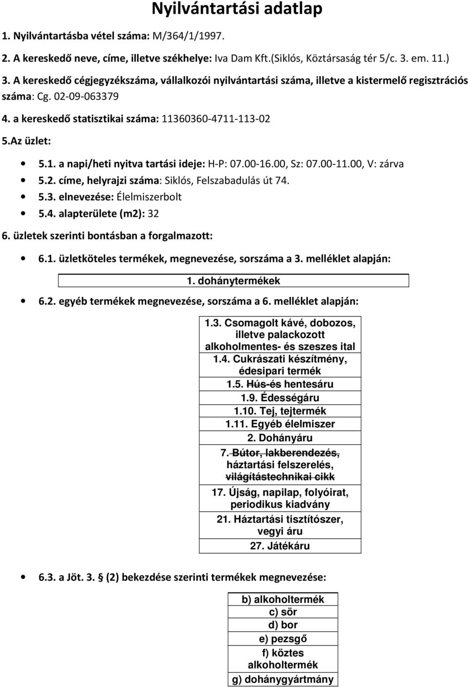 4. alapterülete (m2): 32 1. dohánytermékek 1.3. Csomagolt kávé, dobozos, illetve palackozott alkoholmentes- és szeszes ital 1.4. Cukrászati készítmény, édesipari termék 1.5. Hús-és hentesáru 1.9.