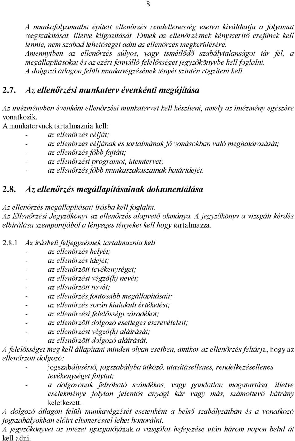 Amennyiben az ellenőrzés súlyos, vagy ismétlődő szabálytalanságot tár fel, a megállapításokat és az ezért fennálló felelősséget jegyzőkönyvbe kell foglalni.