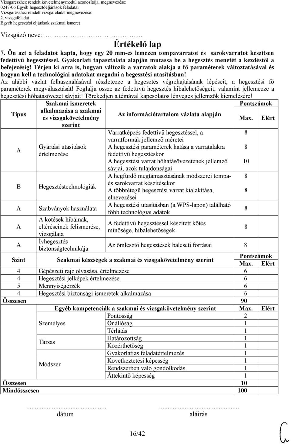 Térjen ki arra is, hogyan változik a varratok alakja a fő paraméterek változtatásával és hogyan kell a technológiai adatokat megadni a hegesztési utasításban!