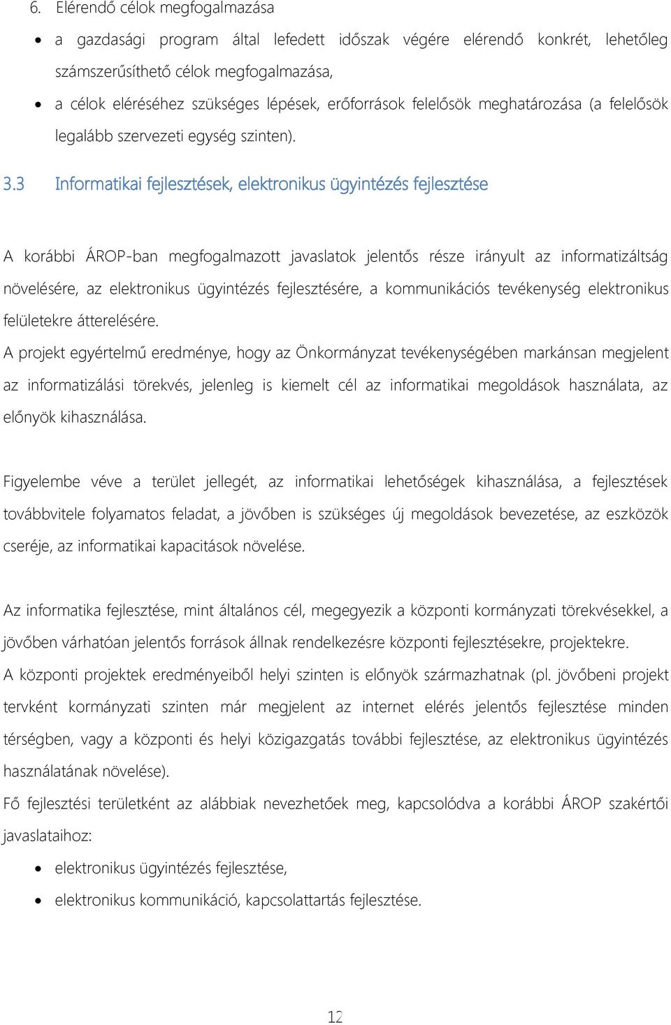 3 Informatikai fejlesztések, elektronikus ügyintézés fejlesztése A korábbi ÁROP-ban megfogalmazott javaslatok jelentős része irányult az informatizáltság növelésére, az elektronikus ügyintézés