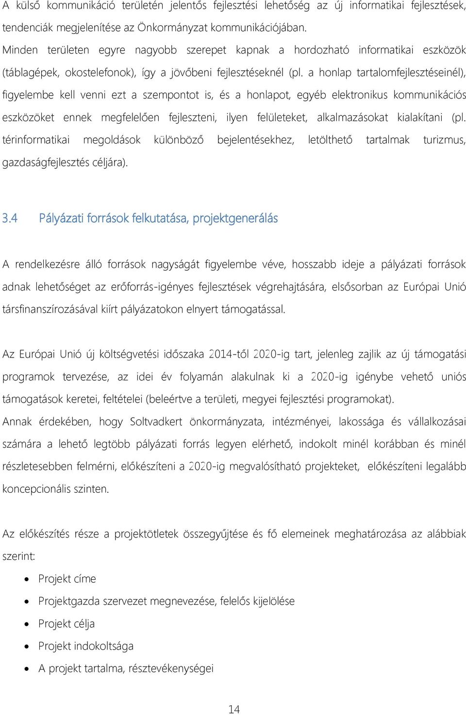 a honlap tartalomfejlesztéseinél), figyelembe kell venni ezt a szempontot is, és a honlapot, egyéb elektronikus kommunikációs eszközöket ennek megfelelően fejleszteni, ilyen felületeket,