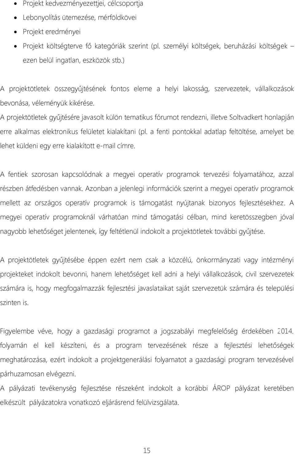 A projektötletek gyűjtésére javasolt külön tematikus fórumot rendezni, illetve Soltvadkert honlapján erre alkalmas elektronikus felületet kialakítani (pl.