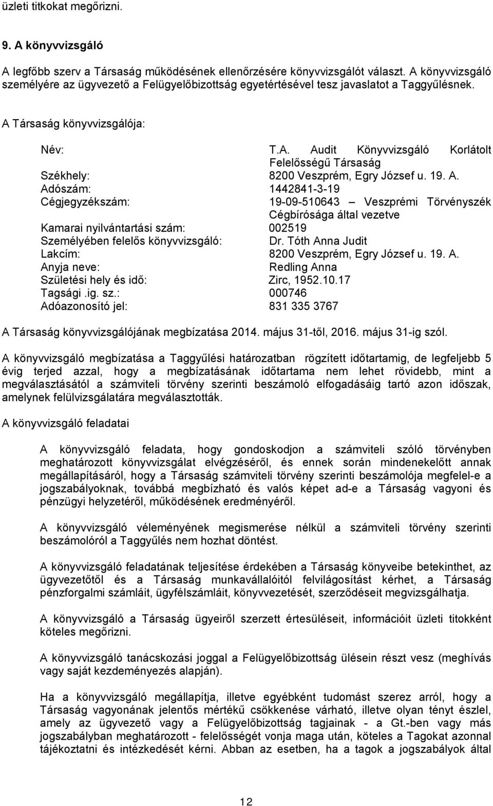 19. A. Adószám: 1442841-3-19 Cégjegyzékszám: 19-09-510643 Veszprémi Törvényszék Cégbírósága által vezetve Kamarai nyilvántartási szám: 002519 Személyében felelős könyvvizsgáló: Dr.