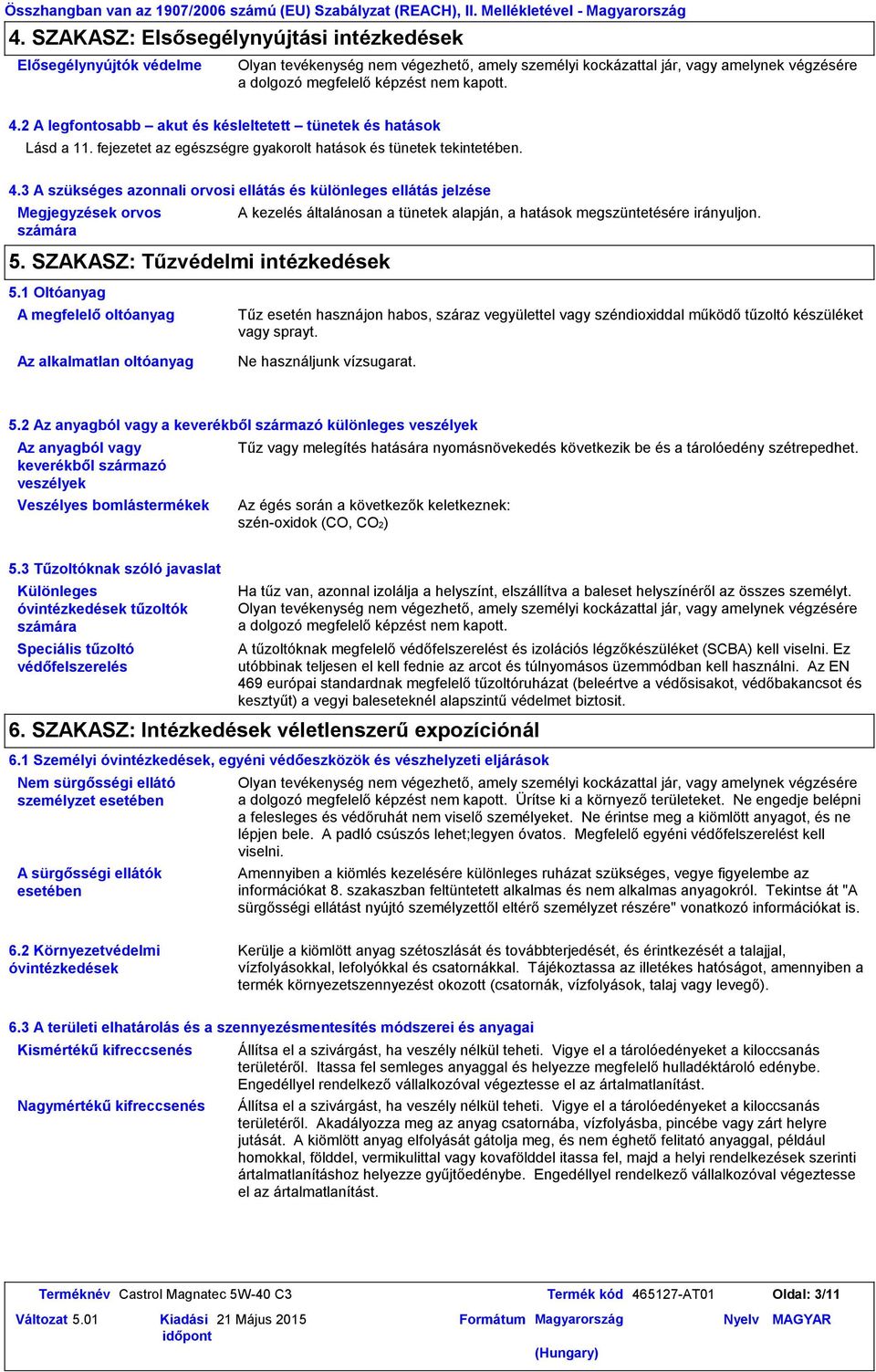 2 A legfontosabb akut és késleltetett tünetek és hatások Lásd a 11. fejezetet az egészségre gyakorolt hatások és tünetek tekintetében. 4.