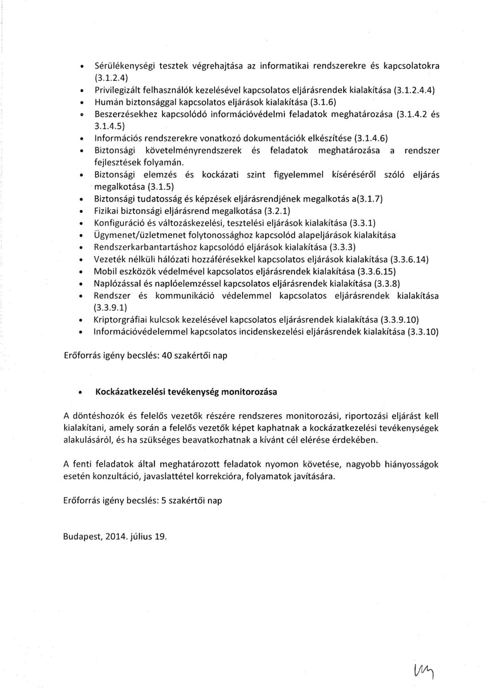 Biztonsági elemzés és kockázati szint figyelemmel kíséréséről szóló eljárás megalkotása (3.1.5) Biztonsági tudatosság és képzések eljárásrendjének megalkotás a(3.1.7) Fizikai biztonsági eljárásrend megalkotása (3.