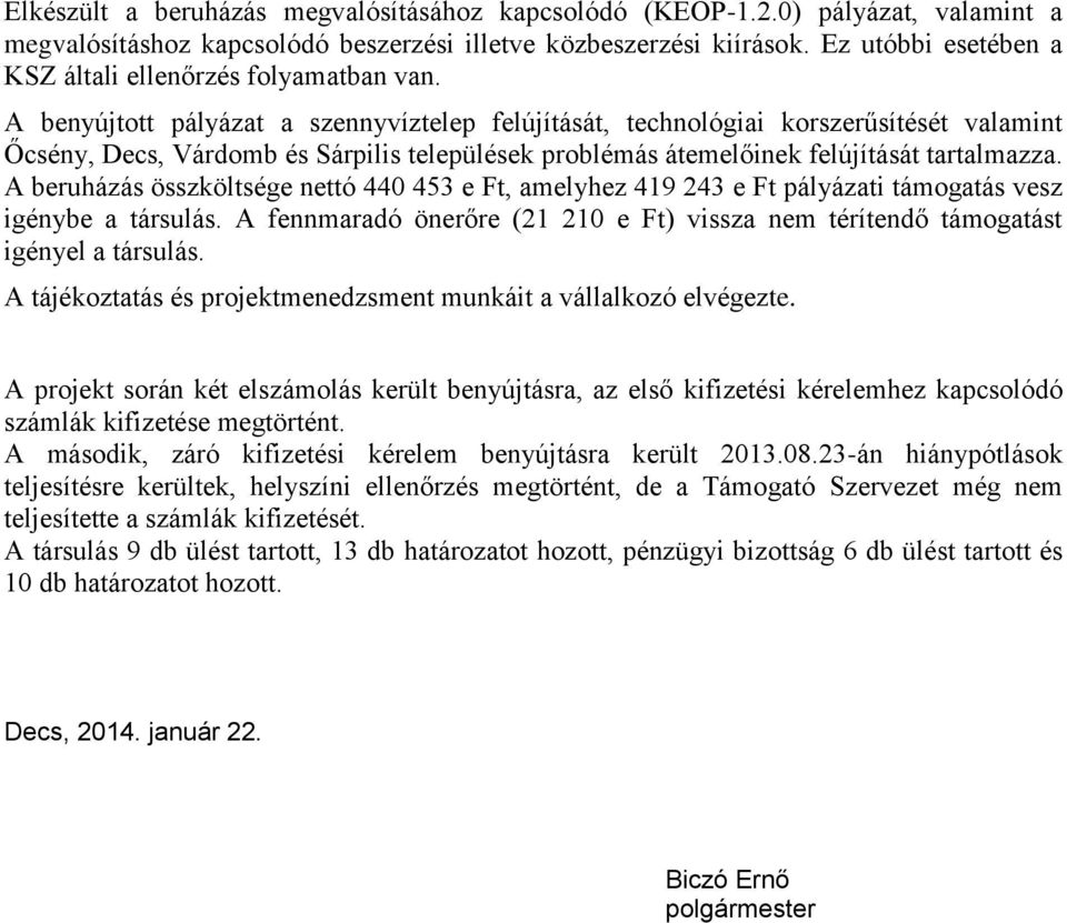 A benyújtott pályázat a szennyvíztelep felújítását, technológiai korszerűsítését valamint Őcsény, Decs, Várdomb és Sárpilis települések problémás átemelőinek felújítását tartalmazza.