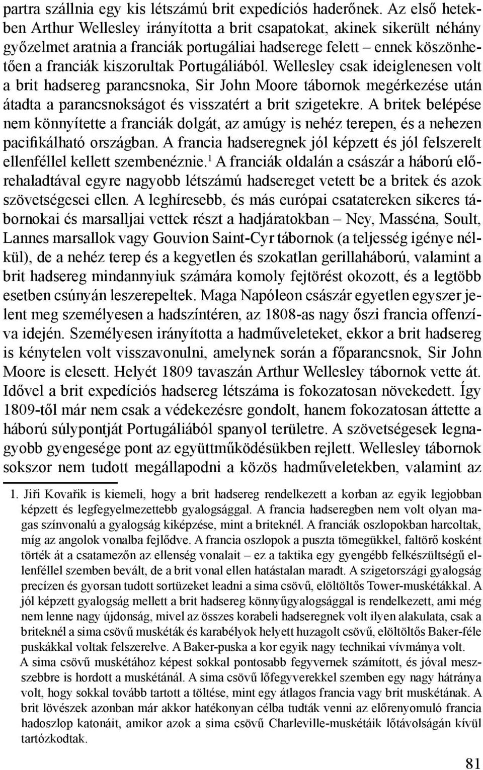 Portugáliából. Wellesley csak ideiglenesen volt a brit hadsereg parancsnoka, Sir John Moore tábornok megérkezése után átadta a parancsnokságot és visszatért a brit szigetekre.