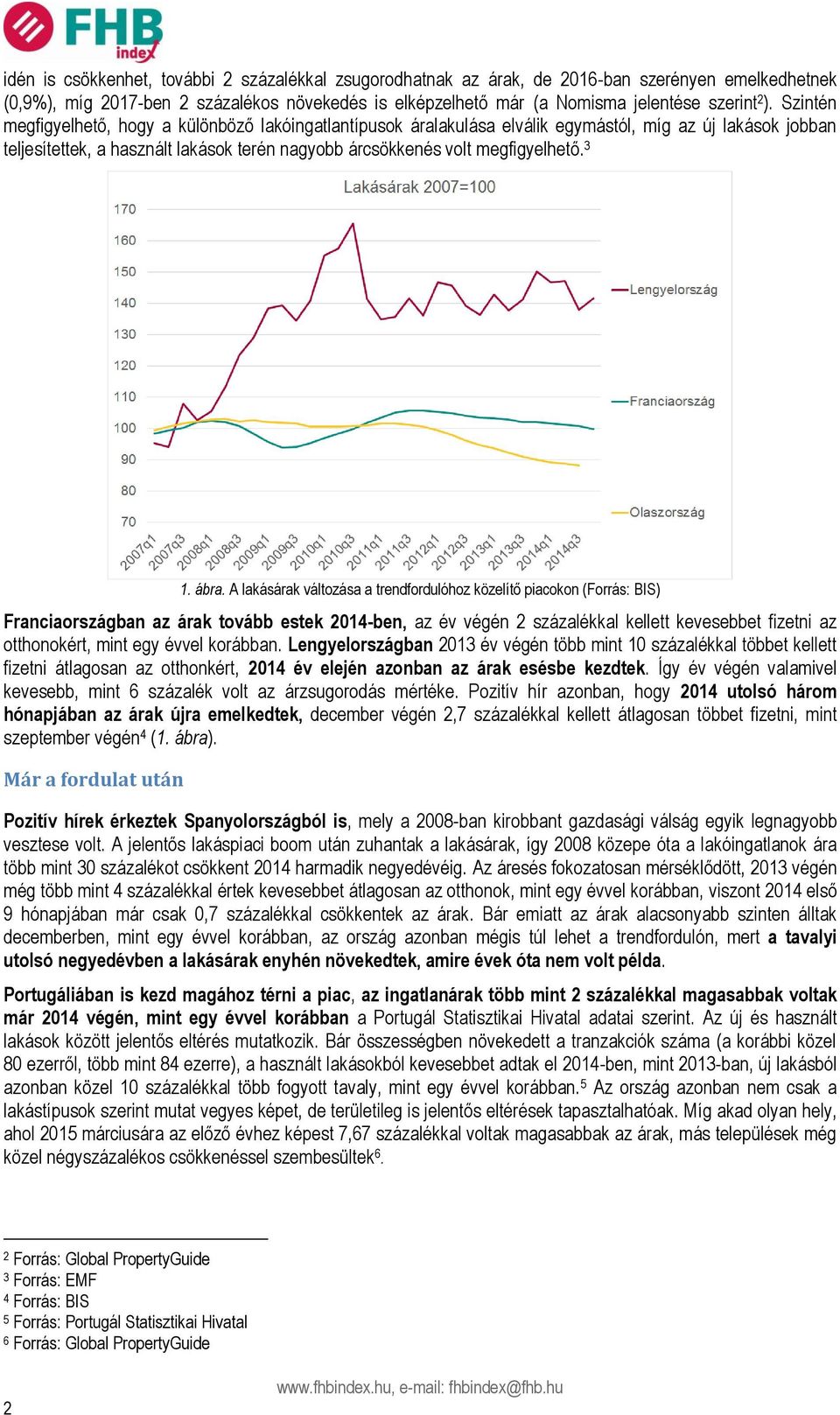 ábra. A lakásárak változása a trendfordulóhoz közelítő piacokon (Forrás: BIS) Franciaországban az árak tovább estek 2014-ben, az év végén 2 százalékkal kellett kevesebbet fizetni az otthonokért, mint