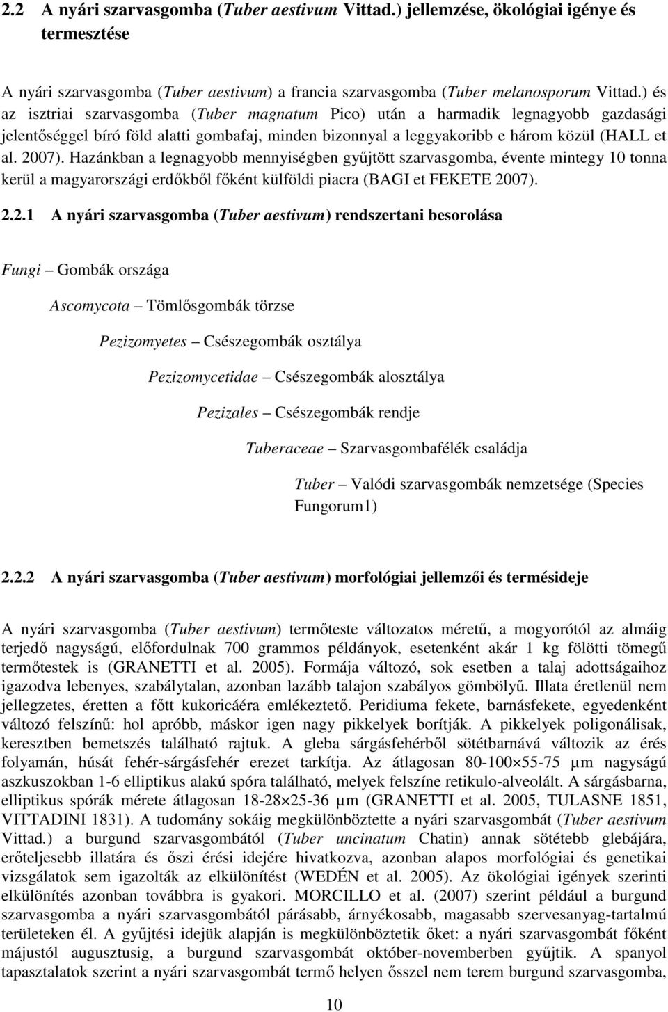 Hazánkban a legnagyobb mennyiségben gyűjtött szarvasgomba, évente mintegy 10 tonna kerül a magyarországi erdőkből főként külföldi piacra (BAGI et FEKETE 20