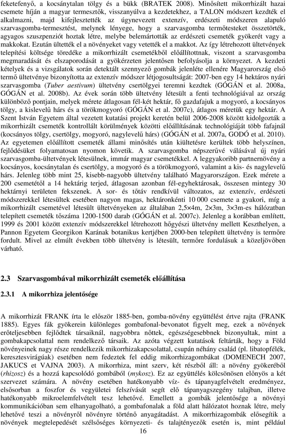 alapuló szarvasgomba-termesztést, melynek lényege, hogy a szarvasgomba termőtesteket összetörték, agyagos szuszpenziót hoztak létre, melybe belemártották az erdészeti csemeték gyökerét vagy a