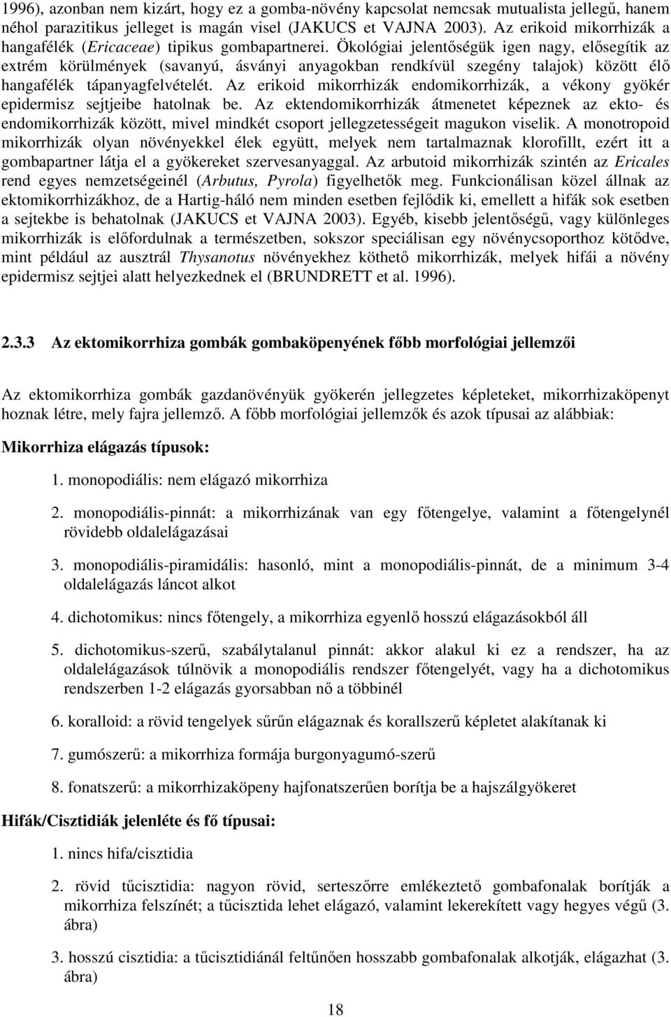 Ökológiai jelentőségük igen nagy, elősegítik az extrém körülmények (savanyú, ásványi anyagokban rendkívül szegény talajok) között élő hangafélék tápanyagfelvételét.