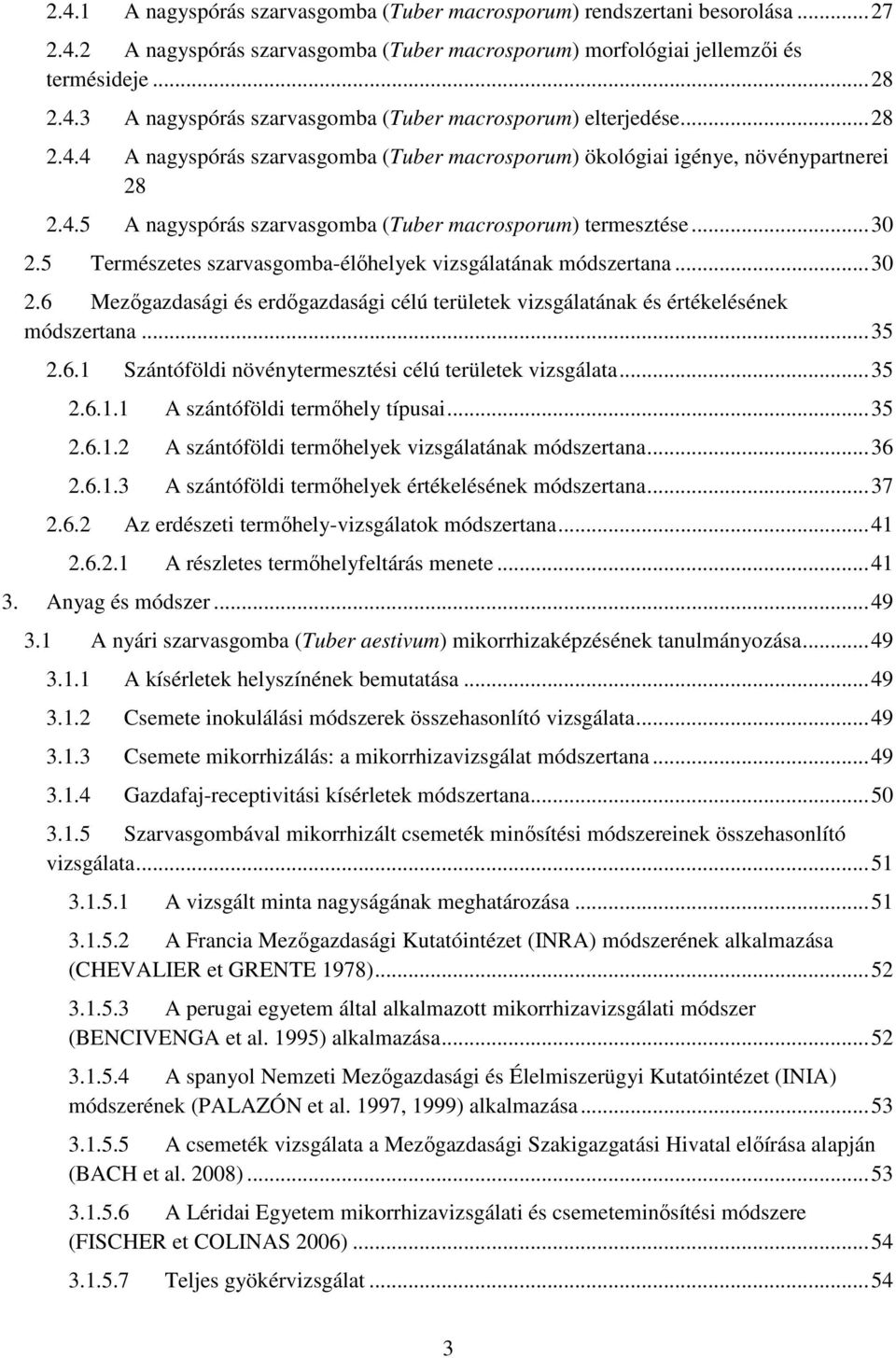 5 Természetes szarvasgomba-élőhelyek vizsgálatának módszertana... 30 2.6 Mezőgazdasági és erdőgazdasági célú területek vizsgálatának és értékelésének módszertana... 35 2.6.1 Szántóföldi növénytermesztési célú területek vizsgálata.