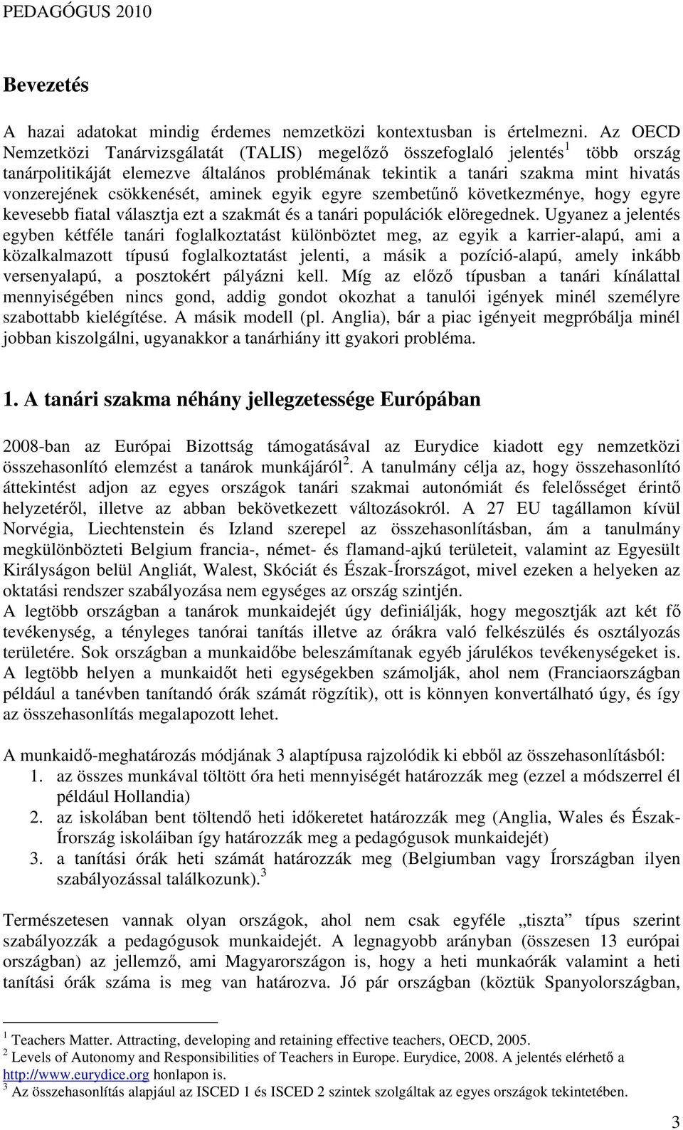 csökkenését, aminek egyik egyre szembetőnı következménye, hogy egyre kevesebb fiatal választja ezt a szakmát és a tanári populációk elöregednek.