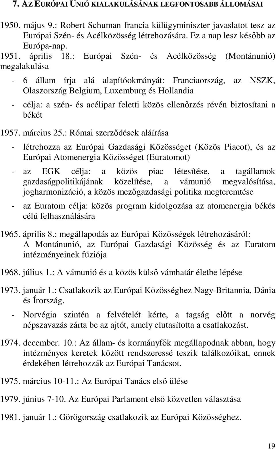 : Európai Szén- és Acélközösség (Montánunió) megalakulása - 6 állam írja alá alapítóokmányát: Franciaország, az NSZK, Olaszország Belgium, Luxemburg és Hollandia - célja: a szén- és acélipar feletti