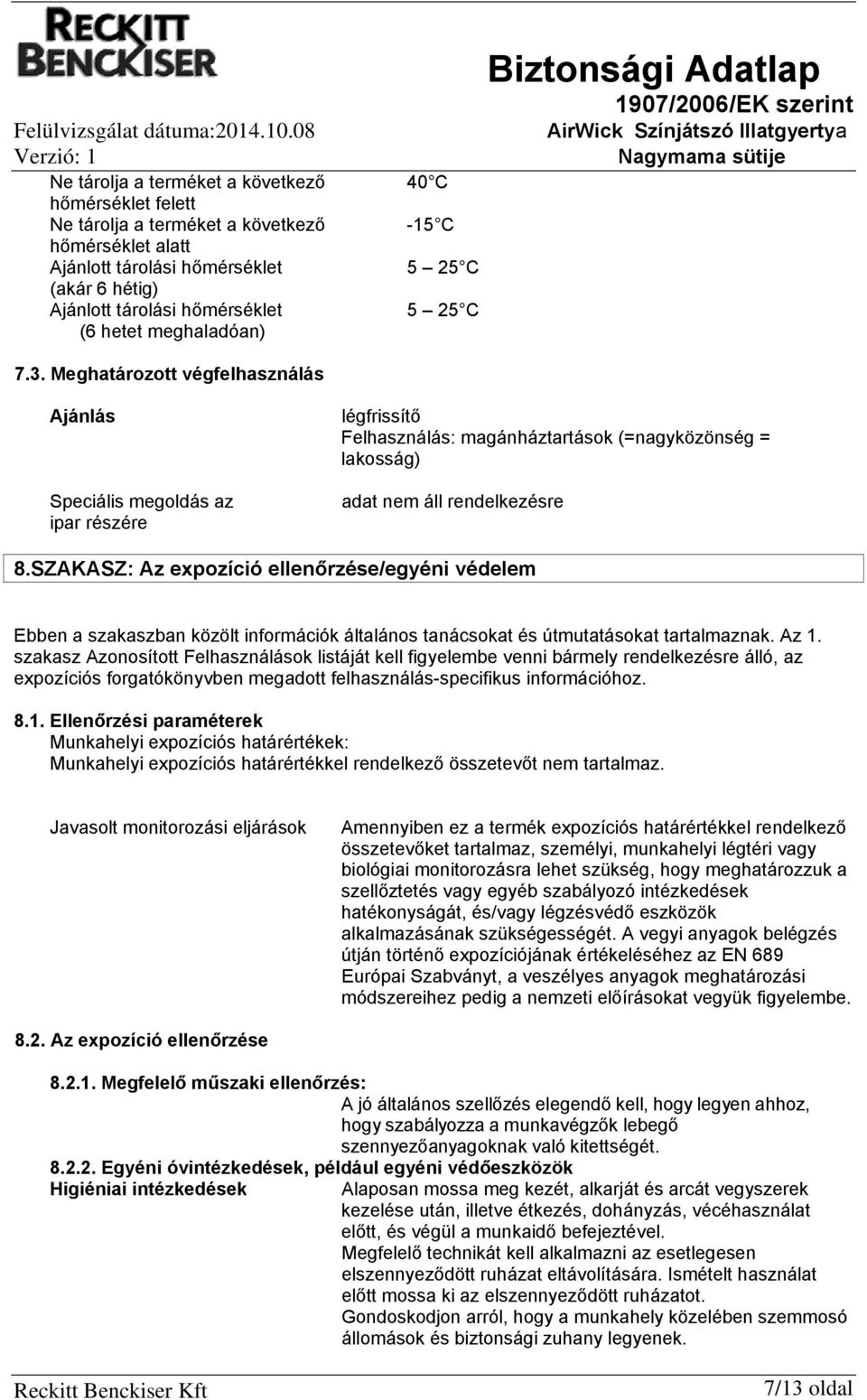 SZAKASZ: Az expozíció ellenőrzése/egyéni védelem Ebben a szakaszban közölt információk általános tanácsokat és útmutatásokat tartalmaznak. Az 1.