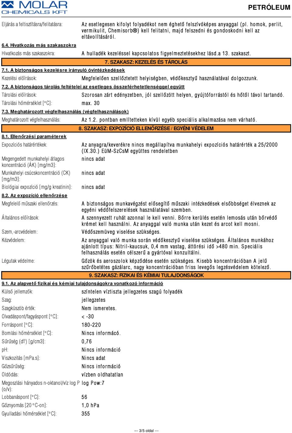 homok, perlit, vermikulit, Chemisorb ) kell felitatni, majd felszedni és gondoskodni kell az eltávolí tásár ól. A hulladék kezeléssel kapcsolatos figyelmeztetésekhez lásd.a 13. szakaszt. 7.