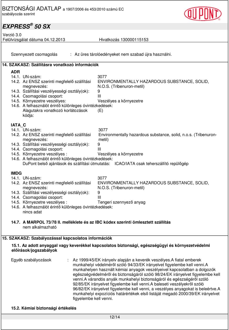 5. Környezetre veszélyes: Veszélyes a környezetre 14.6. A felhasználót érintő különleges óvintézkedések: Alagutakra vonatkozó korlátozások (E) kódja: IATA_C 14.1. UN-szám: 3077 14.2.