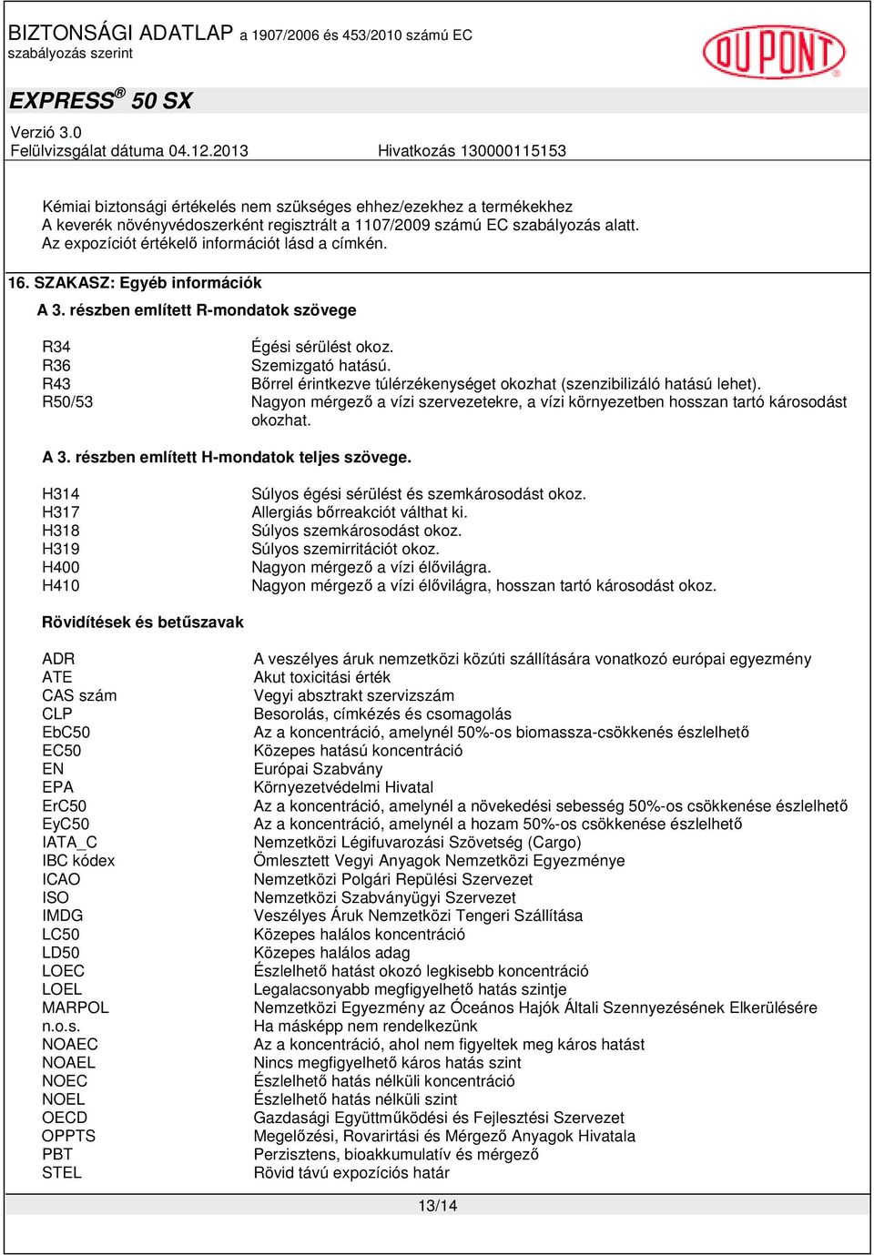 R50/53 Nagyon mérgező a vízi szervezetekre, a vízi környezetben hosszan tartó károsodást okozhat. A 3. részben említett H-mondatok teljes szövege.