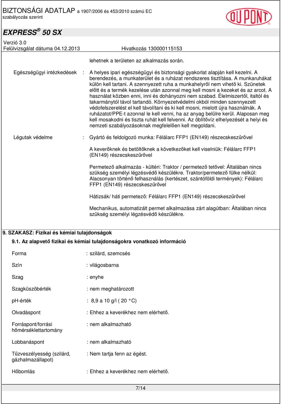 Szünetek előtt és a termék kezelése után azonnal meg kell mosni a kezeket és az arcot. A használat közben enni, inni és dohányozni nem szabad. Élelmiszertől, italtól és takarmánytól távol tartandó.