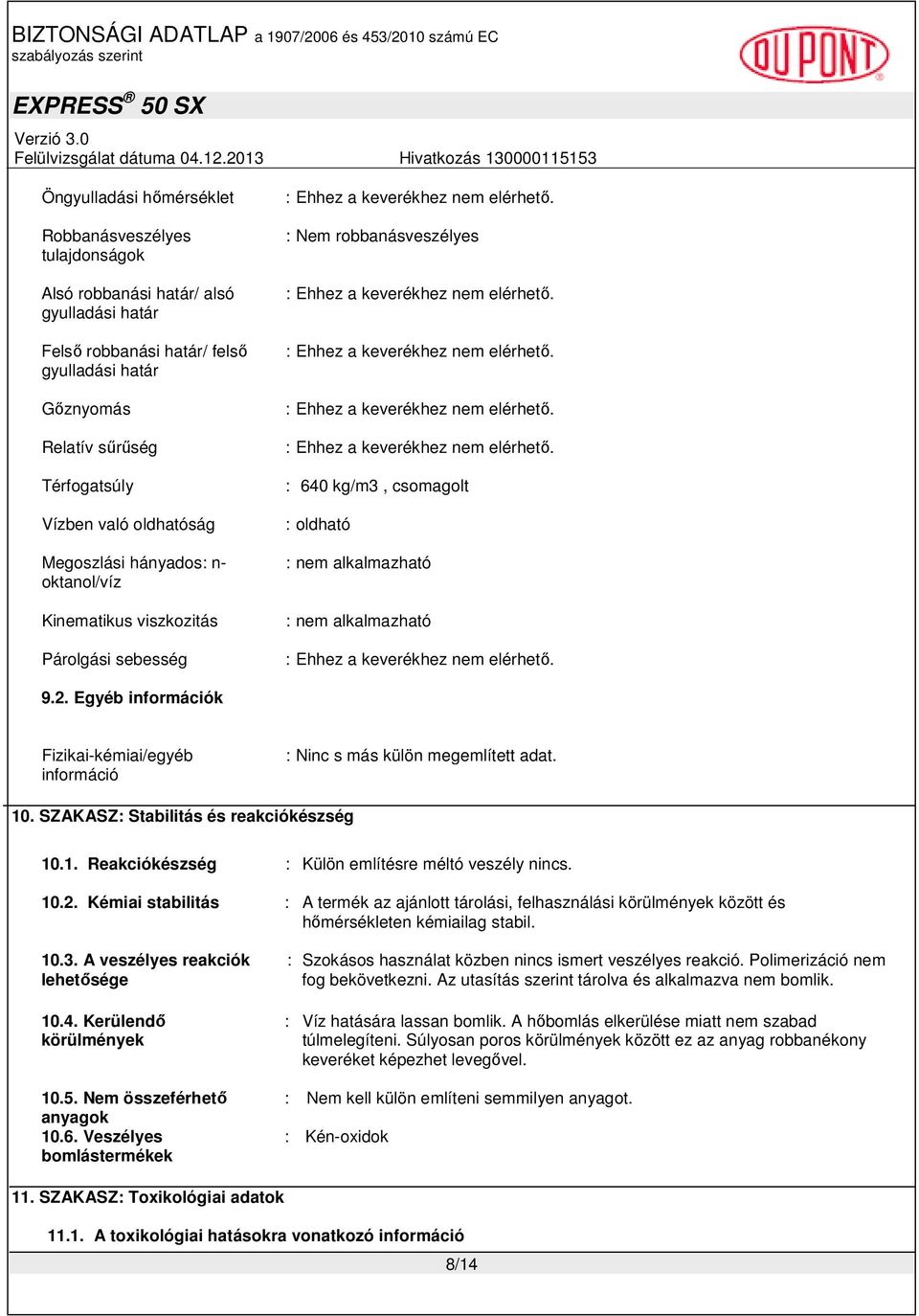 Egyéb információk Fizikai-kémiai/egyéb információ : Ninc s más külön megemlített adat. 10. SZAKASZ: Stabilitás és reakciókészség 10.1. Reakciókészség : Külön említésre méltó veszély nincs. 10.2.