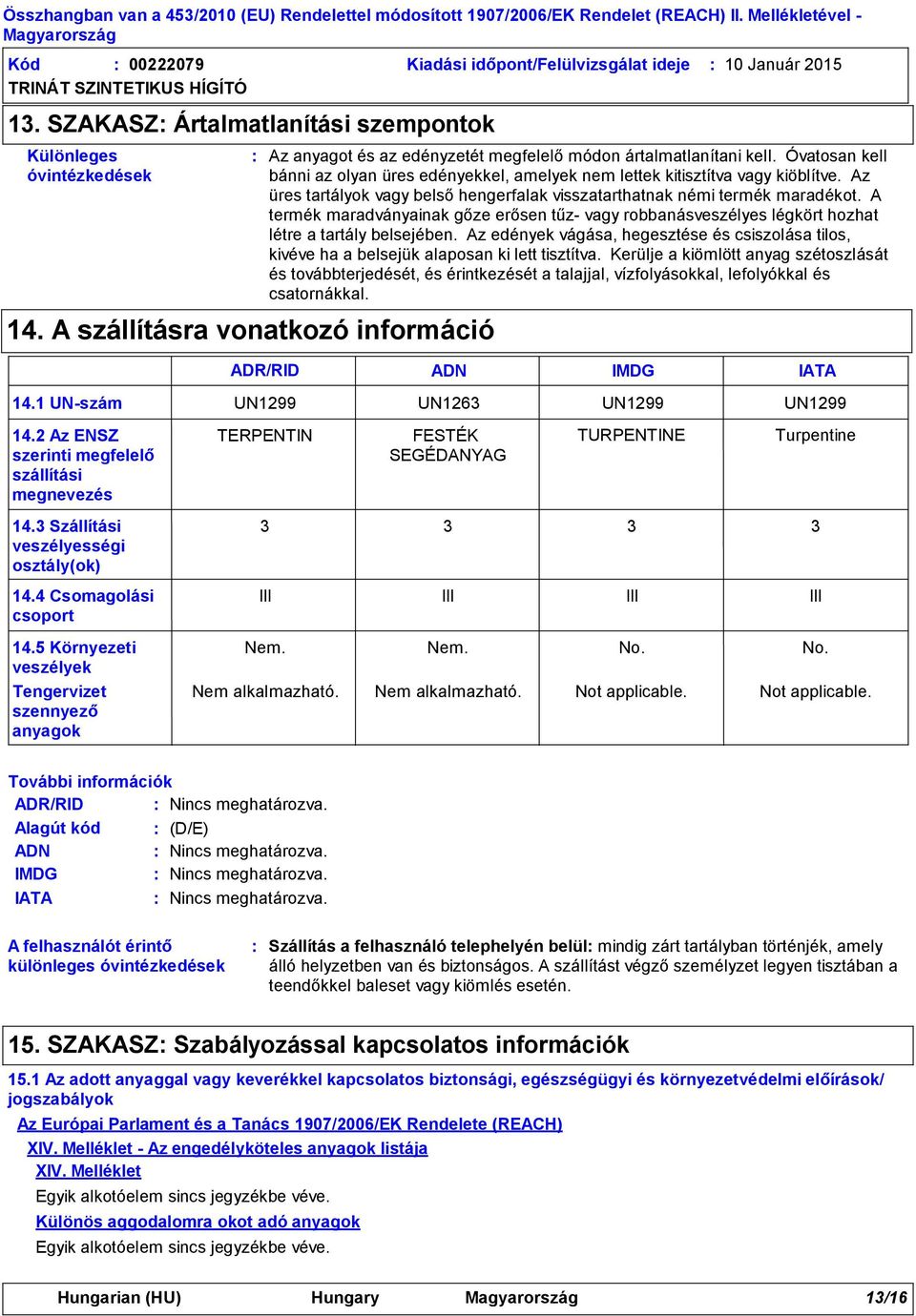 Az üres tartályok vagy belső hengerfalak visszatarthatnak némi termék maradékot. A termék maradványainak gőze erősen tűz- vagy robbanásveszélyes légkört hozhat létre a tartály belsejében.