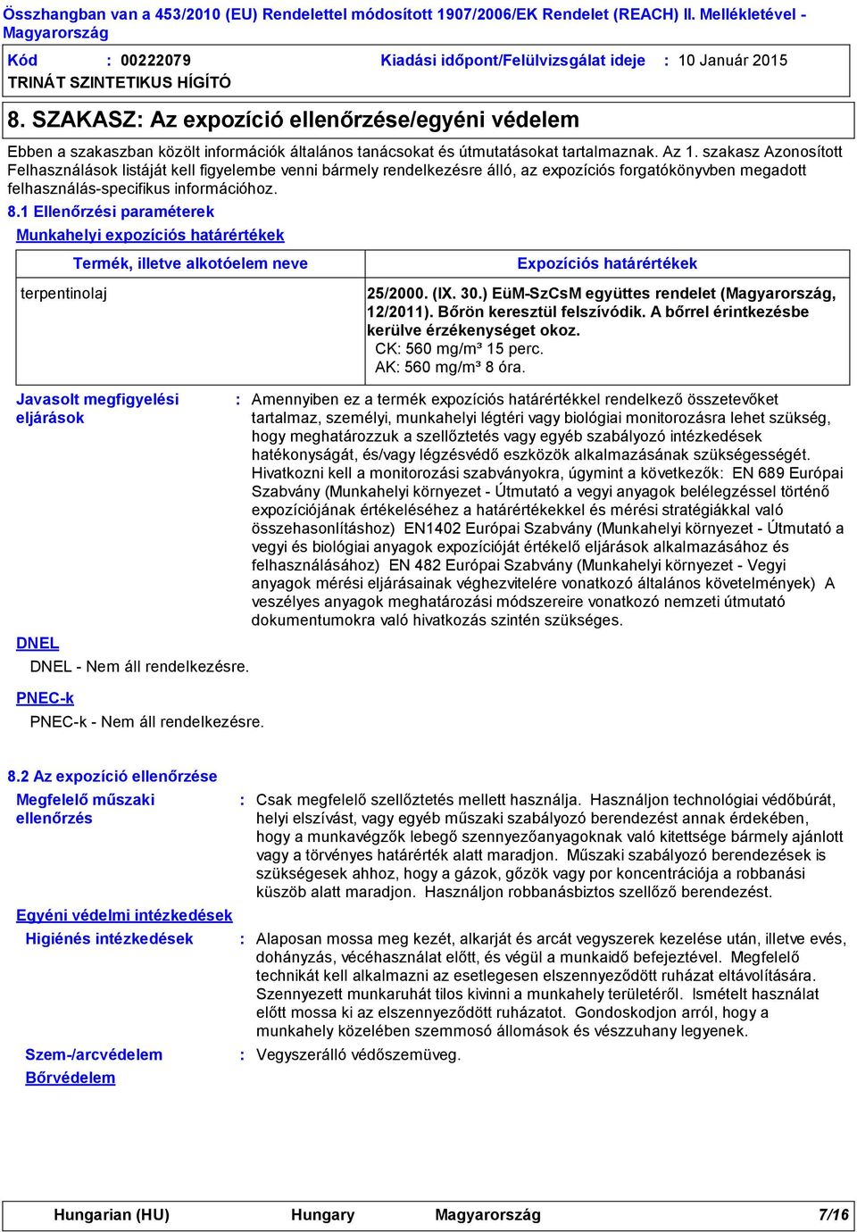 szakasz Azonosított Felhasználások listáját kell figyelembe venni bármely rendelkezésre álló, az expozíciós forgatókönyvben megadott felhasználás-specifikus információhoz. 8.