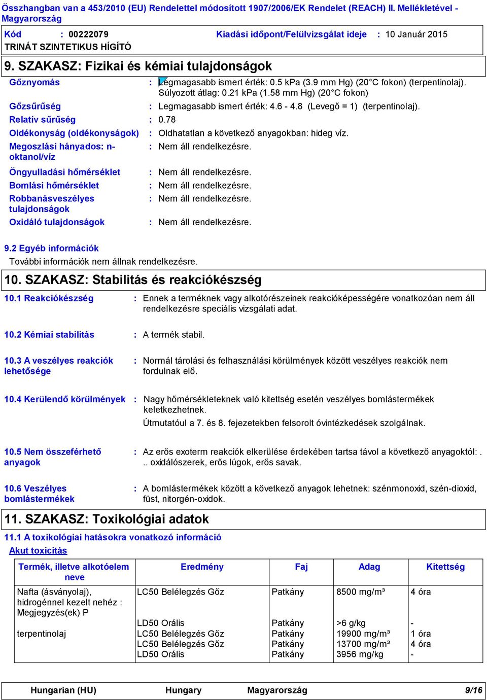 Robbanásveszélyes tulajdonságok Oxidáló tulajdonságok Legmagasabb ismert érték 0.5 kpa (3.9 mm Hg) (20 C fokon) (terpentinolaj). Súlyozott átlag 0.21 kpa (1.